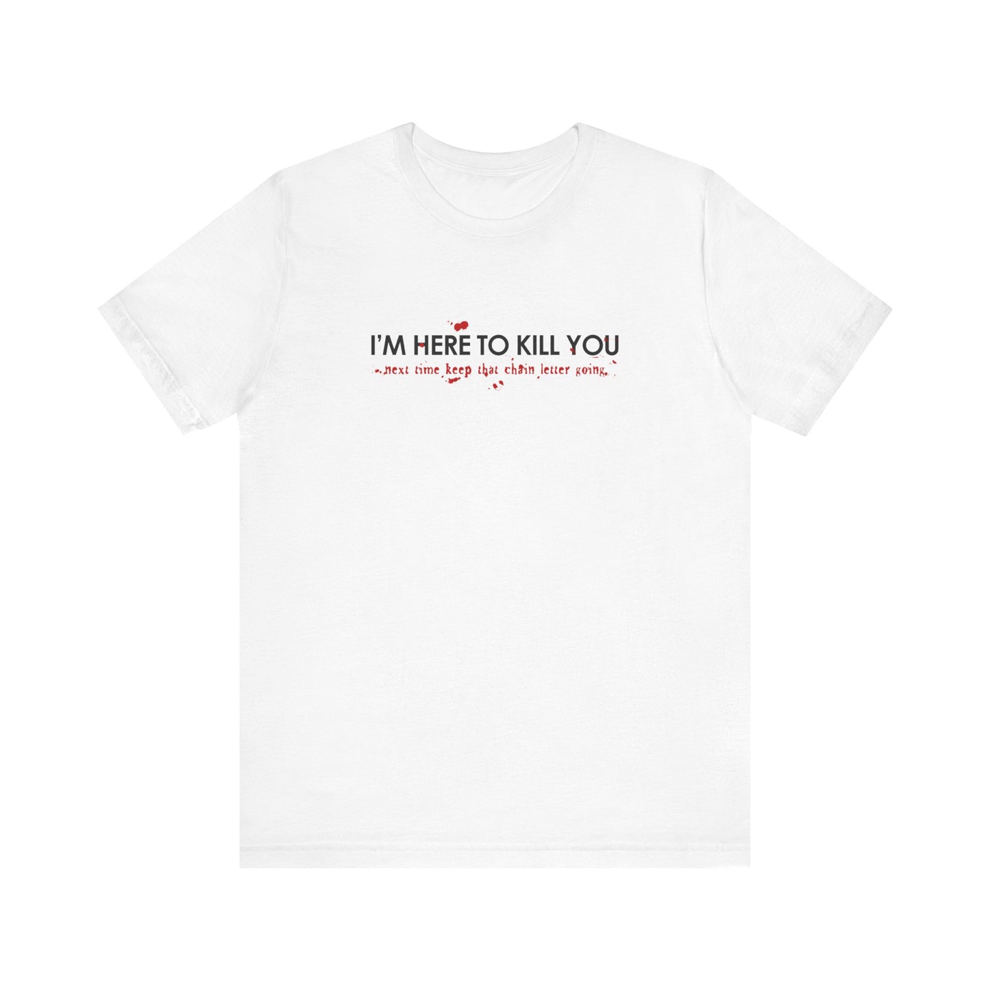 I'm Here To Kill You - Next Time Keep That Chain Letter Going - Men's T-Shirt