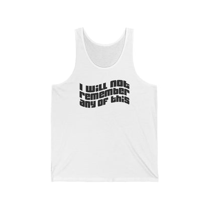 I Will Not Remember Any Of This - Unisex Tank