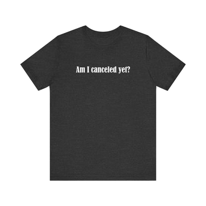 Am I Canceled Yet? - Men's T-Shirt