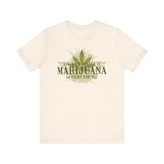 Ask Your Dealer If Marijuana Is Right For You - Men's T-Shirt