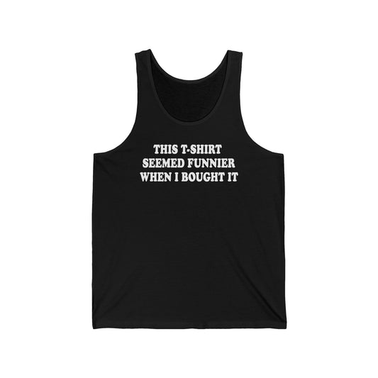 This T-Shirt Seemed Funnier When I Bought It - Unisex Tank