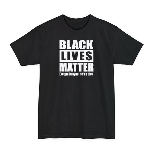 Black Lives Matter Except (Male Name) He's A Dick - Men's Tall T-Shirt