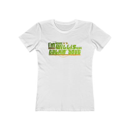 I'm What Willis Was Talkin Bout  - Women’s T-Shirt