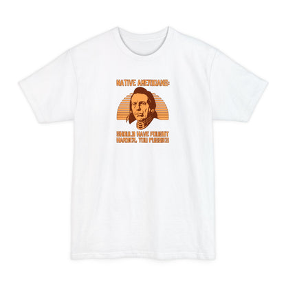 Native Americans - Should Have Fought Harder You Pussies - Men's Tall T-Shirt