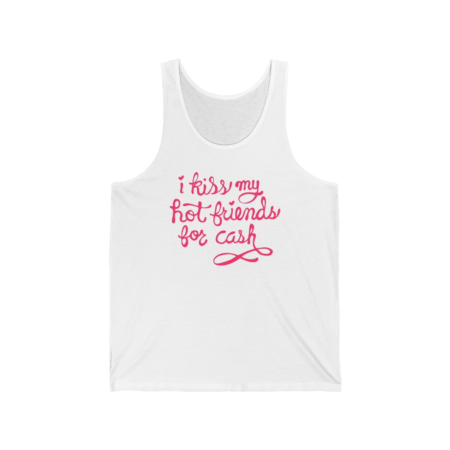 I Kiss My Hot Friends For Cash - Unisex Tank