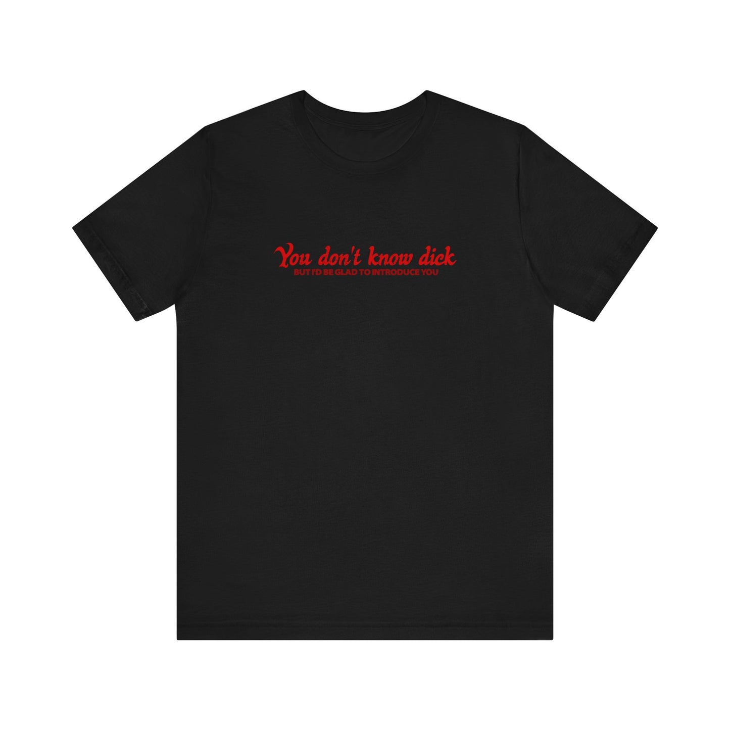 You Don't Know Dick But I'D Be Glad To Introduce You - Men's T-Shirt