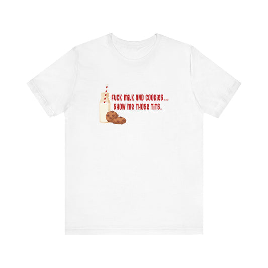 Fuck Milk And Cookies... Show My Those Tits.  - Men's T-Shirt