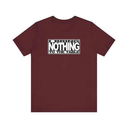 I Bring Nothing To The Table - Men's T-Shirt