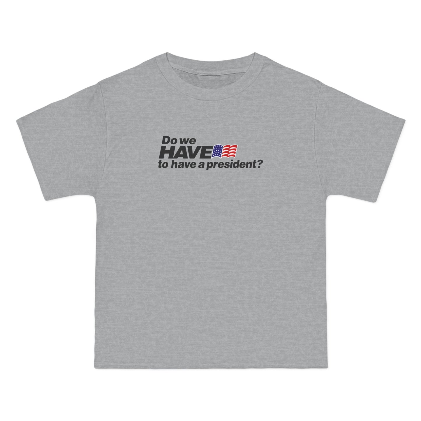 Do We Have To Have A President? - Men's Heavyweight T-Shirt