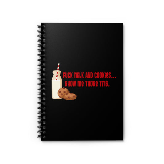 Fuck Milk And Cookies... Show My Those Tits. - Spiral Notebook