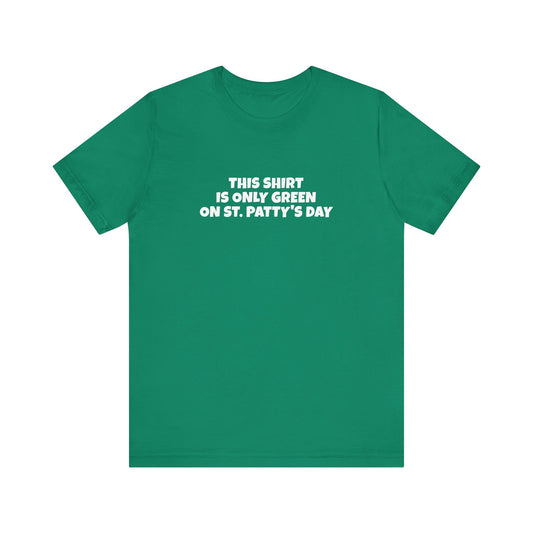 This Shirt Is Only Green On St. Patty's Day - Men's T-Shirt