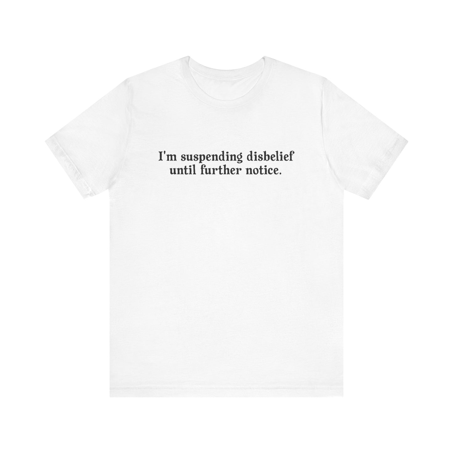 I'm Suspending Disbelief Until Further Notice  - Men's T-Shirt