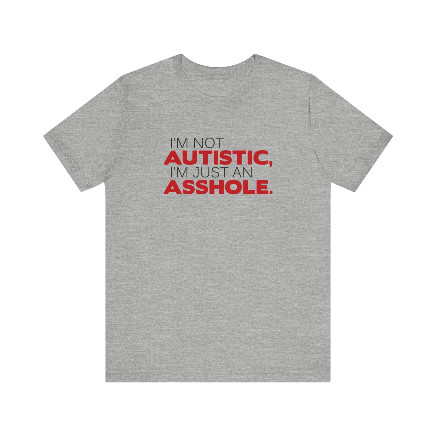 I'm Not Autistic I'm Just An Asshole. - Men's T-Shirt