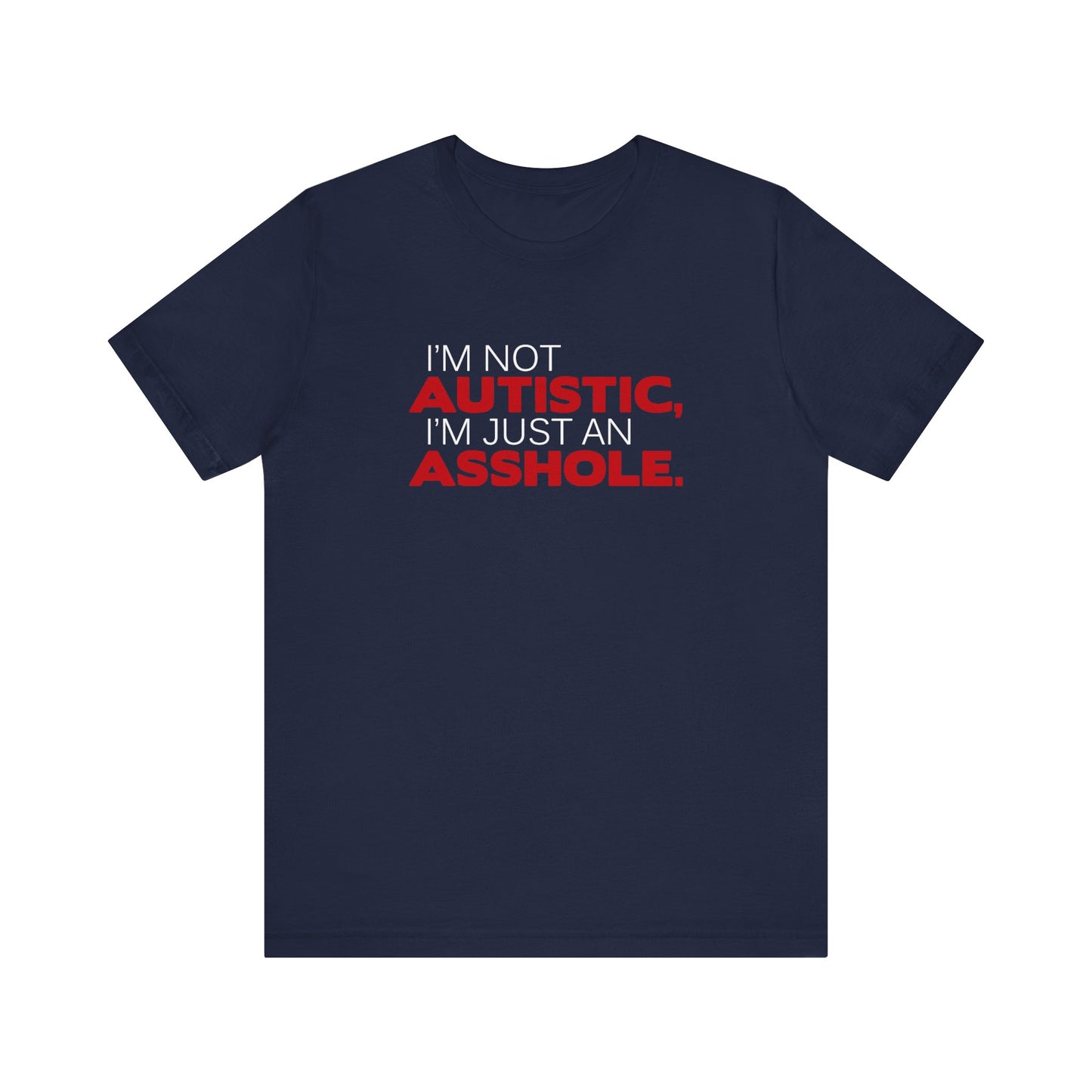 I'm Not Autistic I'm Just An Asshole. - Men's T-Shirt