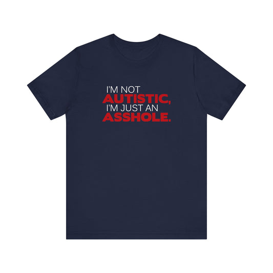 I'm Not Autistic I'm Just An Asshole. - Men's T-Shirt