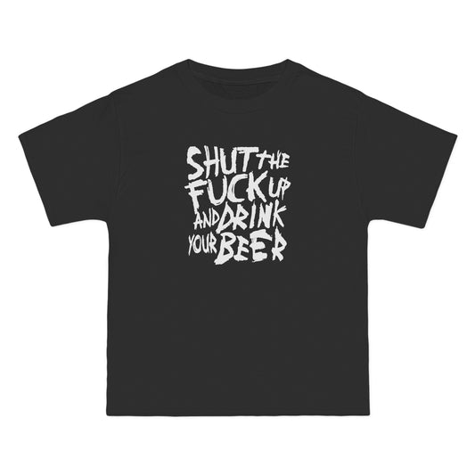 Shut The Fuck Up And Drink Your Beer - Men's Heavyweight T-Shirt