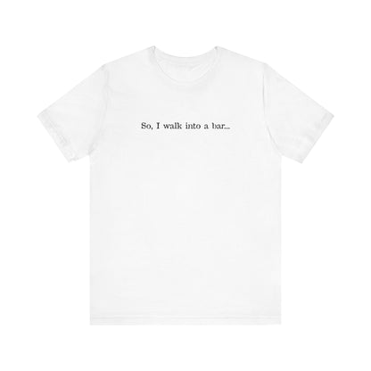 So I Walk Into A Bar - Men's T-Shirt