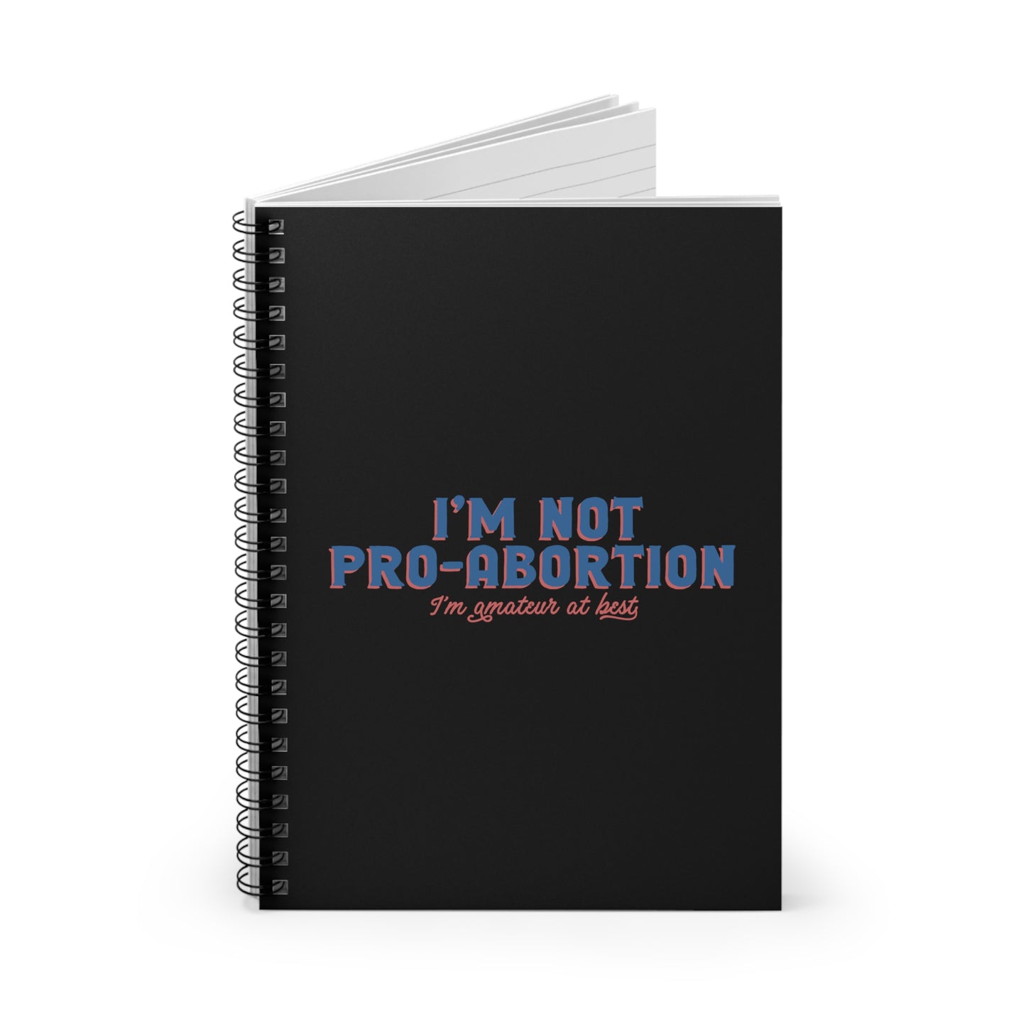 I'm Not Pro-Abortion. I'm Amateur At Best. - Spiral Notebook