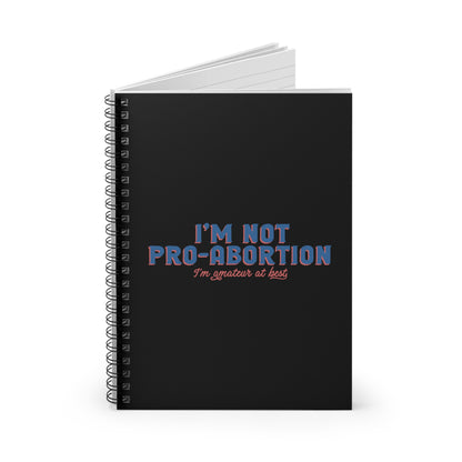 I'm Not Pro-Abortion. I'm Amateur At Best. - Spiral Notebook