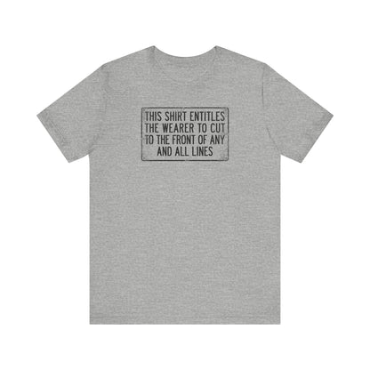 This Shirt Entitles The Wearer To Cut To The Front Of Any And All Lines - Men's T-Shirt