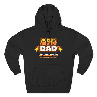 World's Greatest Dad - I Don't Even Have Kids. Can You Believe They'll Sell These To Anyone? - Hoodie