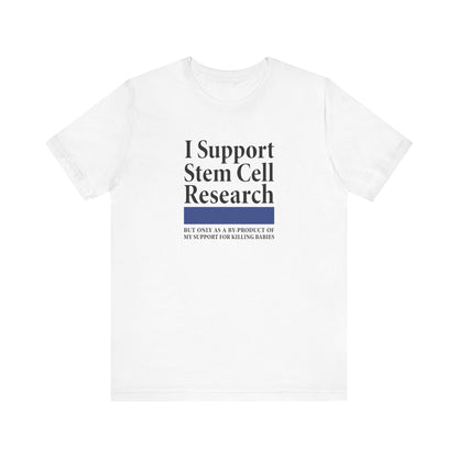 I Support Stem Cell Research But Only As A Byproduct Of My Support For Killing Babies - Men's T-Shirt