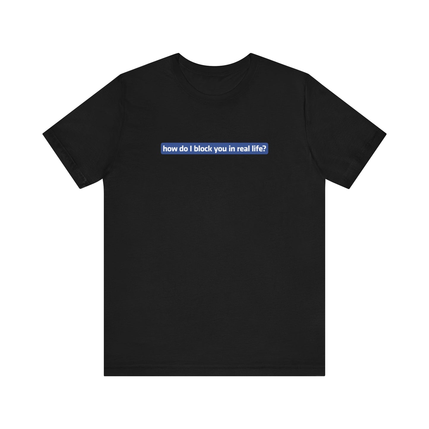 How Do I Block You In Real Life? - Men's T-Shirt