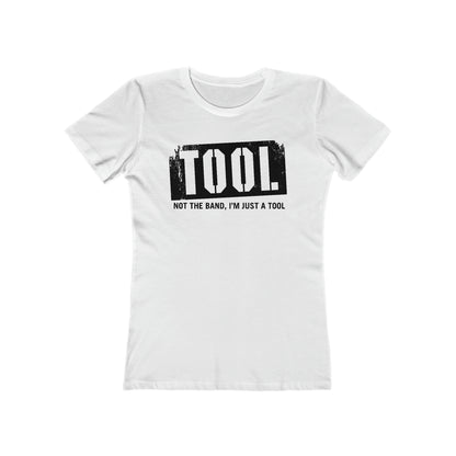 Tool (Not The Band I'm Just A Tool) - Women’s T-Shirt