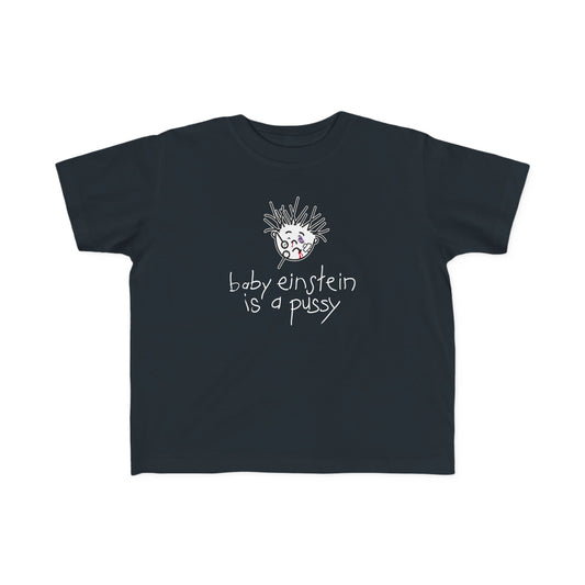 Baby Einstein Is A Pussy - Toddler T-Shirt