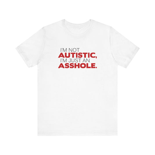 I'm Not Autistic I'm Just An Asshole. - Men's T-Shirt