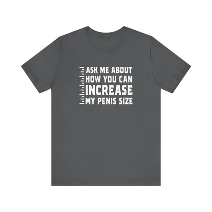 Ask Me About How You Can Increase My Penis Size - Men's T-Shirt