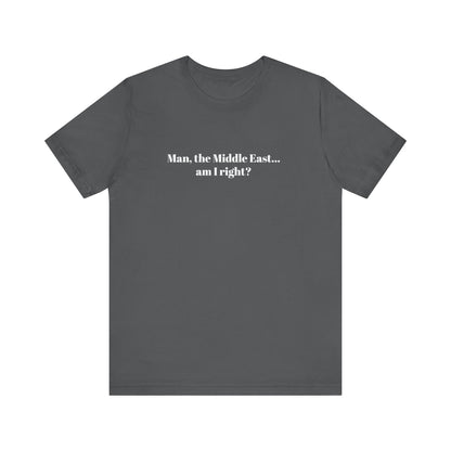 Man The Middle East... Am I Right? - Men's T-Shirt