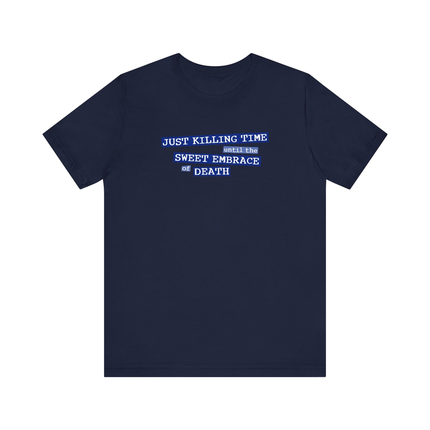 Just Killing Time Until The Sweet Embrace Of Death - Men's T-Shirt