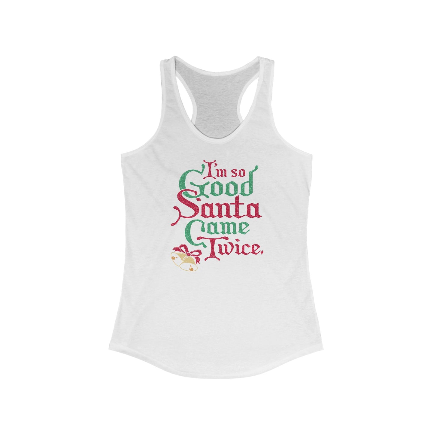 I'm So Good Santa Came Twice - Women’s Racerback Tank