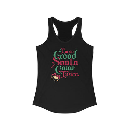 I'm So Good Santa Came Twice - Women’s Racerback Tank