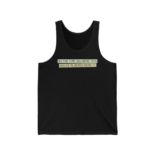 By The Time You Read This You've Already Read It - Unisex Tank