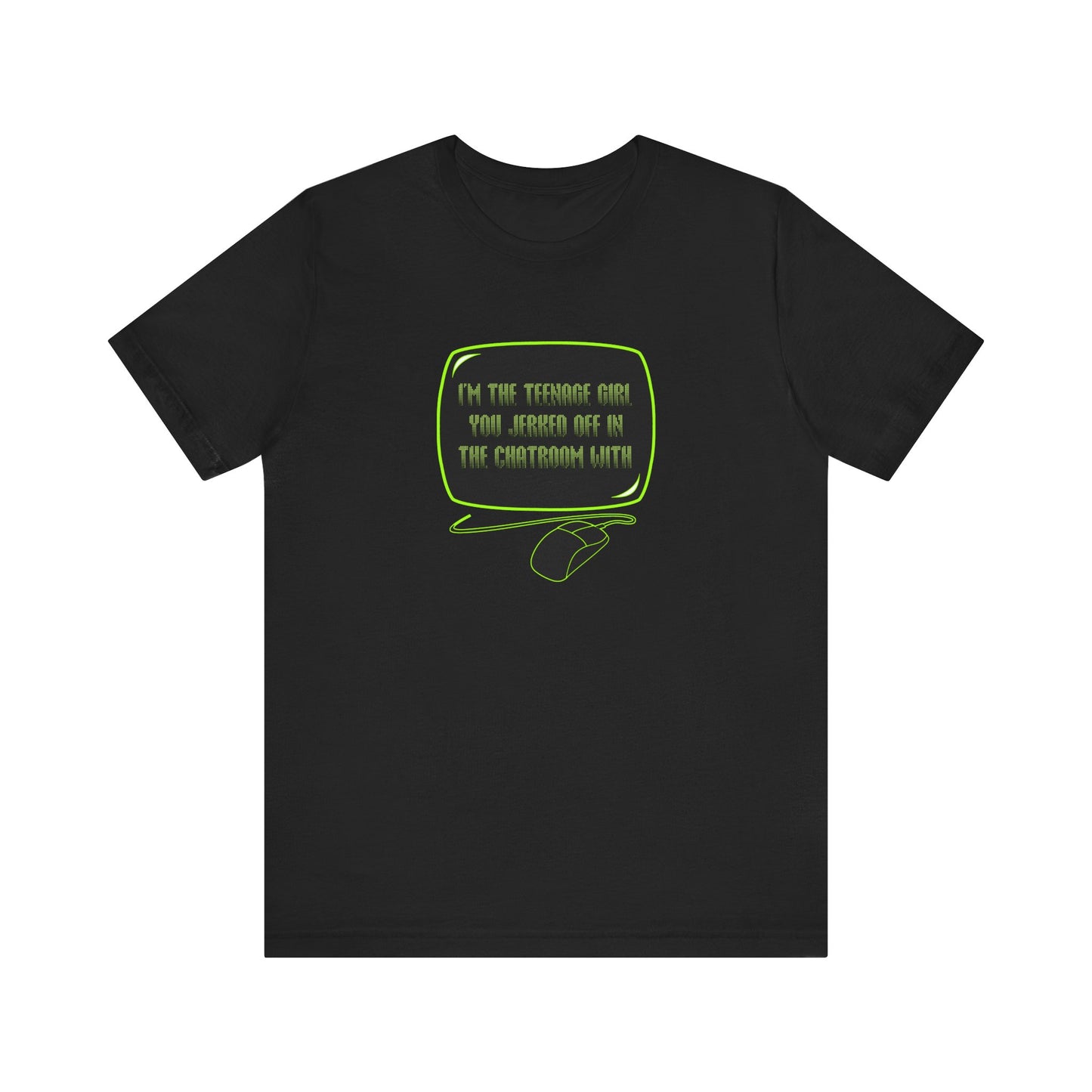 I'm The Teenage Girl You Jerked Off In The Chatroom With - Men's T-Shirt