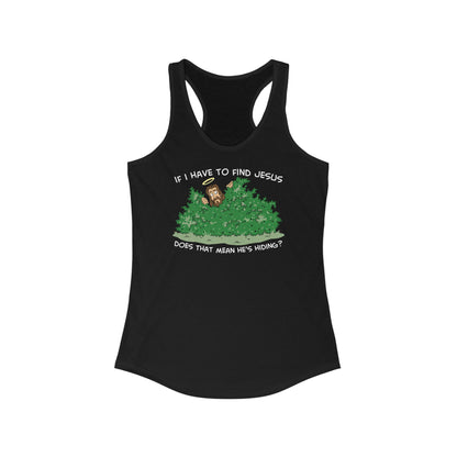 If I Have To Find Jesus Does That Mean He's Hiding? - Women's Racerback Tank