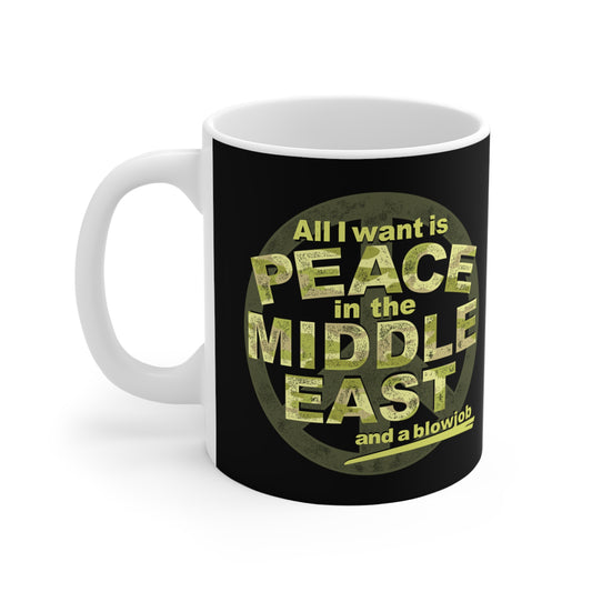 All I Want Is Peace In The Middle East (And A Blowjob) - Mug