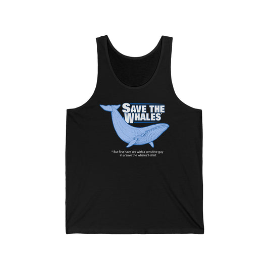 Save The Whales - But First Have Sex With A Sensitive Guy In A 'Save The Whales' T-Shirt  - Unisex Tank