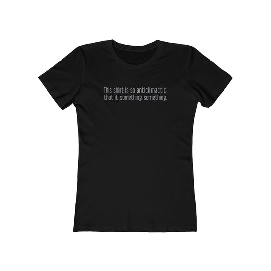 This Shirt Is So Anticlimactic That It Something Something. - Women’s T-Shirt