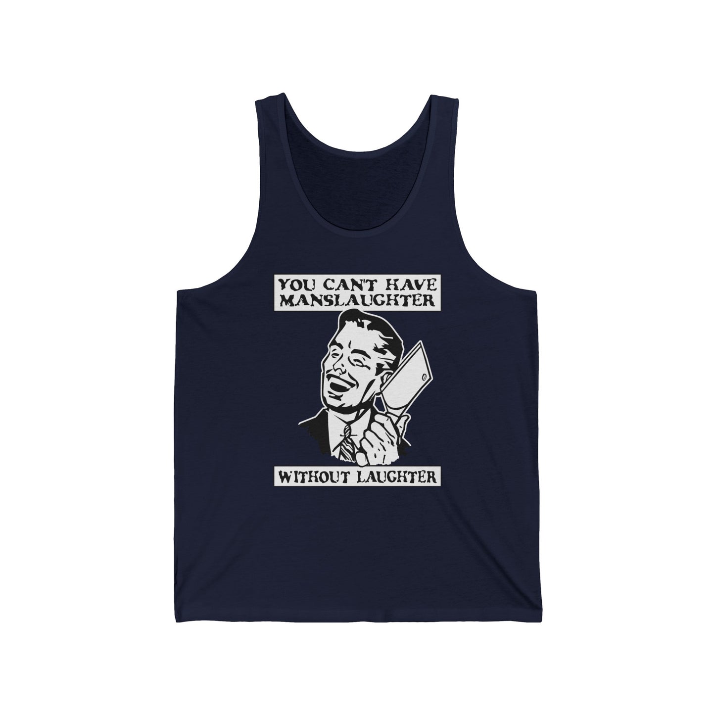 You Can't Have Manslaughter Without Laughter - Unisex Tank