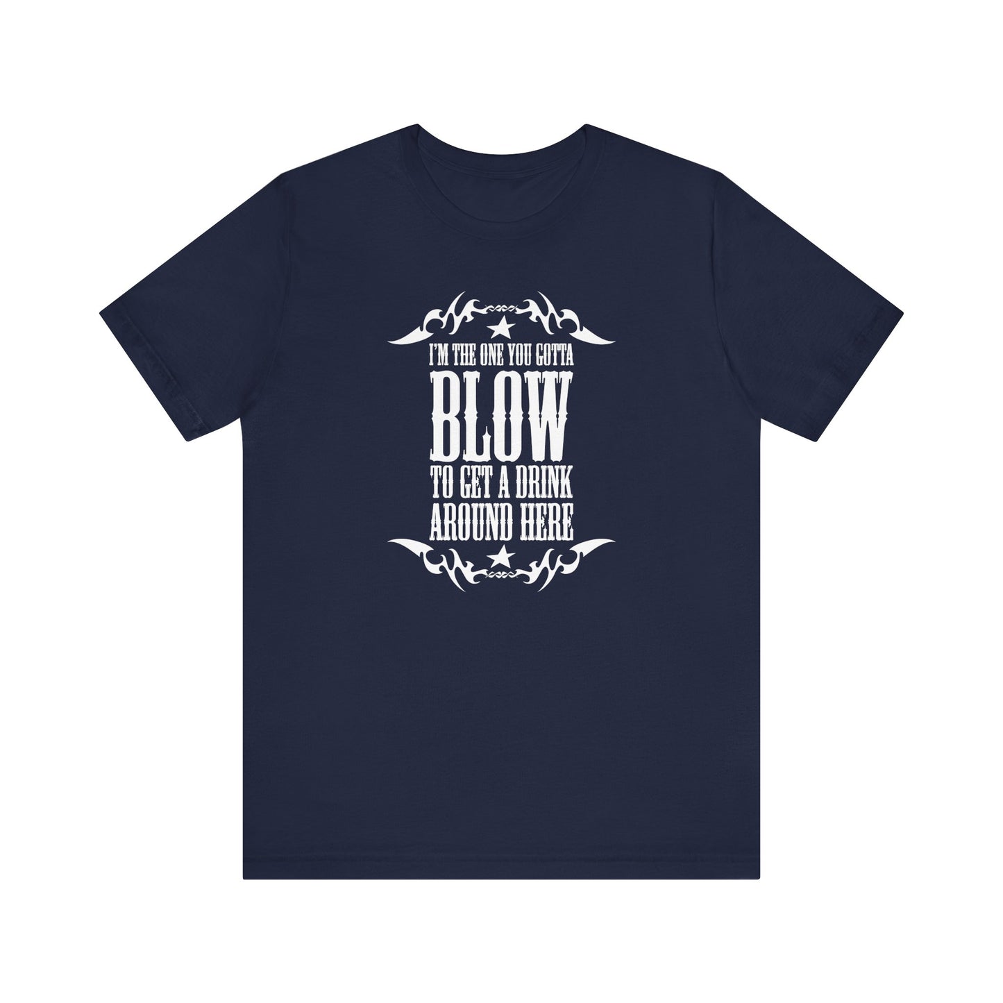 I'm The One You Gotta Blow To Get A Drink Around Here - Men's T-Shirt