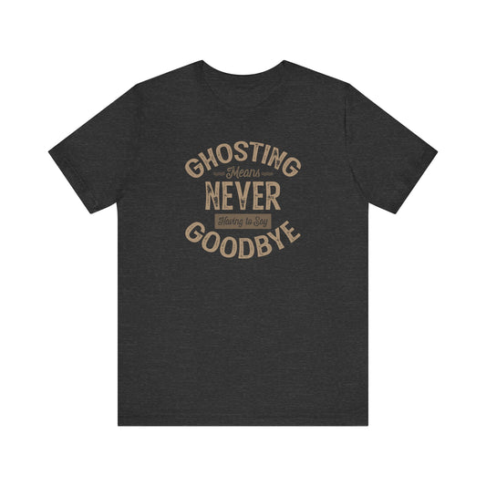 Ghosting Means Never Having To Say Goodbye - Men's T-Shirt