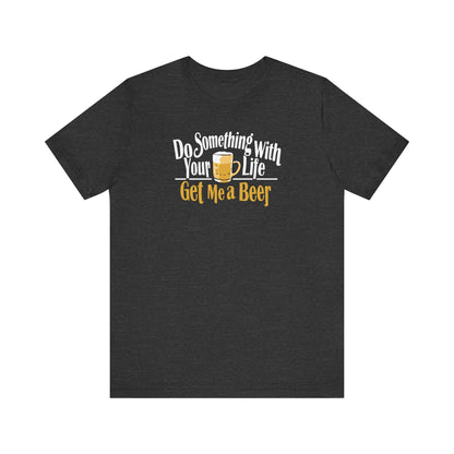 Do Something With Your Life - Get Me A Beer - Men's T-Shirt