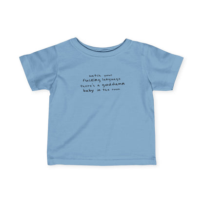 Watch Your Fucking Language There's A Goddamn Baby - Baby T-Shirt