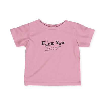 Fuck You And The Stroller You Rode In On!  - Baby T-Shirt