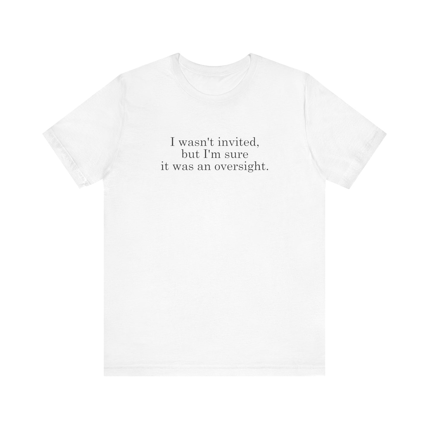 I Wasn't Invited But I'm Sure It Was An Oversight - Men's T-Shirt