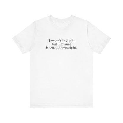 I Wasn't Invited But I'm Sure It Was An Oversight - Men's T-Shirt