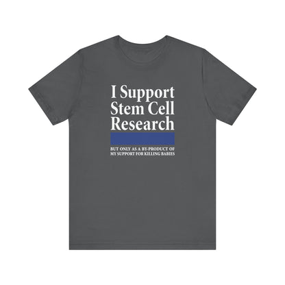 I Support Stem Cell Research But Only As A Byproduct Of My Support For Killing Babies - Men's T-Shirt